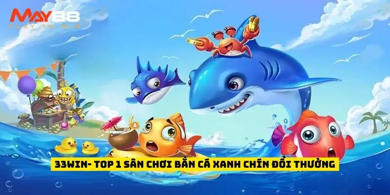 33WIN- top 1 sân chơi bắn cá xanh chín đổi thưởng